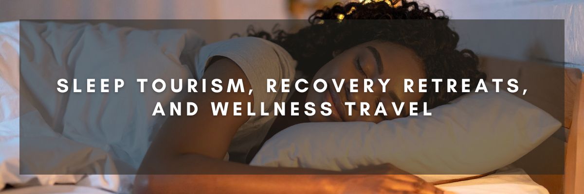 Sleep Tourism, Recovery Retreats, and Wellness Travel